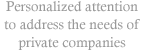 Personalized attention to address the needs of private companies