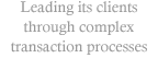 Leading its clients through complex transaction processes