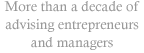 More than a decade of advising entrepreneurs and managers